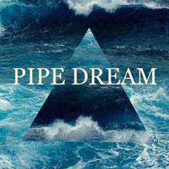 PIPE DREAM
