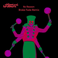 The Chemical Brothers - No Reason (Brake Fade Remix)