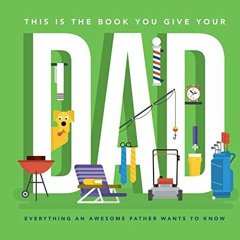 [PDF] Read This Is the Book You Give Your Dad: Everything an Awesome Father Wants to Know by  Matt G