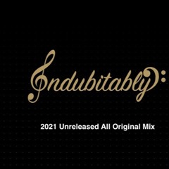 Indubitably 2021 Unreleased All Original Mix