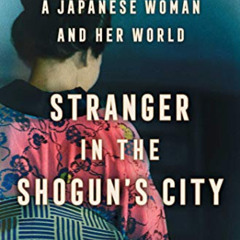 [READ] EBOOK 💘 Stranger in the Shogun's City: A Japanese Woman and Her World by  Amy