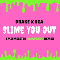 DRAKE X SZA - SLIME YOU OUT (SMITMEISTER AMAPIANO REMIX)