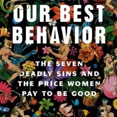 (Download PDF/Epub) On Our Best Behavior: The Seven Deadly Sins and the Price Women Pay to Be Good -