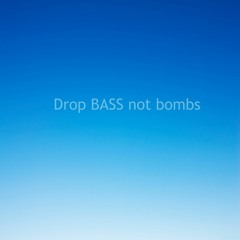 Drop BASS not bombs ( FREE download )