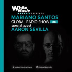 MARIANO SANTOS GLOBAL RADIO SHOW #703 Guest AARON SEVILLA