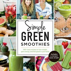 [ACCESS] PDF 📬 Simple Green Smoothies: 100+ Tasty Recipes to Lose Weight, Gain Energ