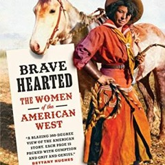 [GET] [KINDLE PDF EBOOK EPUB] Brave Hearted: The Women of the American West by  Katie