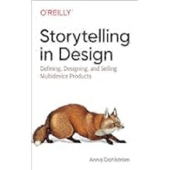 Storytelling in Design: Defining, Designing, and Selling Multidevice Products by Anna DahlstrÃ¶m