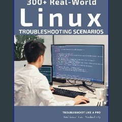 [READ] 📚 A HANDBOOK FOR ADMINS, ENGINEERS, AND IT SUPPORT : 300+ REAL-WORLD LINUX TROUBLESHOOTING