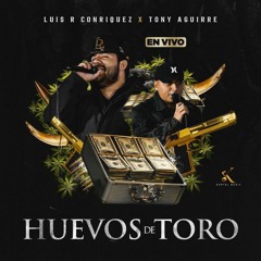 Luis R Conriquez, Tony Aguirre - Huevos De Toro [En Vivo 2021]