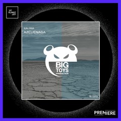 PREMIERE: Kalima - Azcuenaga | Big Toys Productions