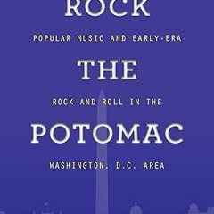 ❤ PDF/ READ ❤ Rock the Potomac: Popular Music and Early-Era Rock and Roll in the Washington, D.