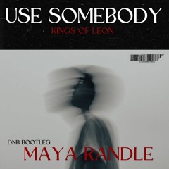 Use Somebody - Kings Of Leon (Maya Randle Bootleg)