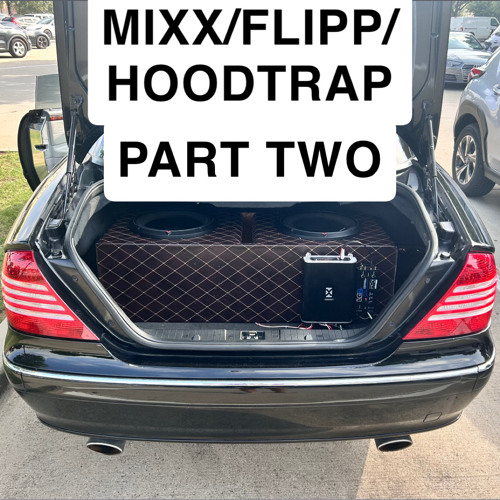 MIXX/FLIP/HOODTRAP *PT.2*