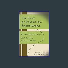 Read^^ 💖 The Cult of Statistical Significance: How the Standard Error Costs Us Jobs, Justice, and