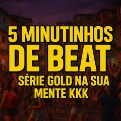 5 MINUTINHOS DE BEAT SÉRIE GOLD NA SUA MENTE KKK - @nrdeguarus