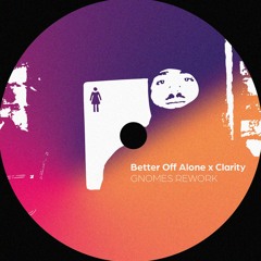 Better Off Alone x Clarity (GNOMES Rework)