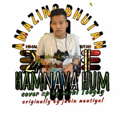 Hamnava hum by Tashi Tobgay (coverup) originally by Jubin Nautiyal