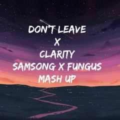 Don't Leave v.s. Clarity (SAMSONG x FUNGUS Mash Up)