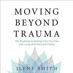 [READ] [EPUB KINDLE PDF EBOOK] Moving Beyond Trauma: The Roadmap to Healing from Your