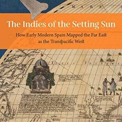 [Access] EPUB 🖌️ The Indies of the Setting Sun: How Early Modern Spain Mapped the Fa