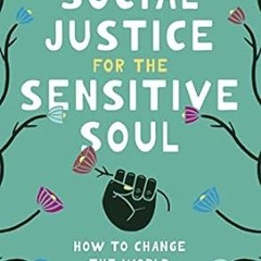 🥮[EPUB & PDF] Social Justice for the Sensitive Soul How to Change the World in Quiet 🥮