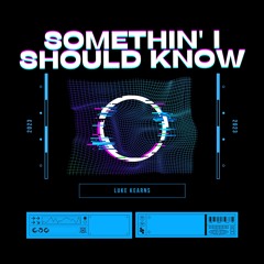 Luke Kearns - Somethin' I Should Know