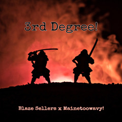 3rd Degree! (BLAZE! x Mainetoowavy!)