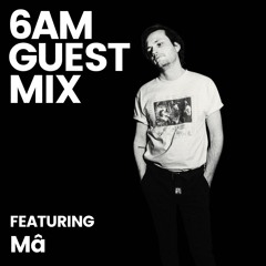 6AM Guest Mix: Mâ