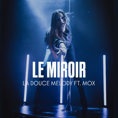 Le Miroir - La Douce Melody ft. MoX