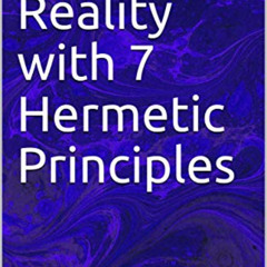 VIEW EPUB 📚 Creating Reality with 7 Hermetic Principles by  John Xavier Humble PDF E