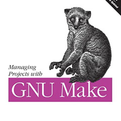 [ACCESS] EBOOK 📒 Managing Projects with GNU Make: The Power of GNU Make for Building