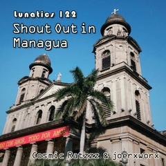 Lunatics 122 / Shout Out in Managua / Ratzzz & joerxworx