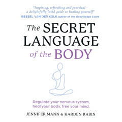 The Secret Language of the Body: Regulate your nervous system, heal your body, free your mind, By Jennifer Mann and Karden Rabin, Read by Jennifer Mann and Karden Rabin