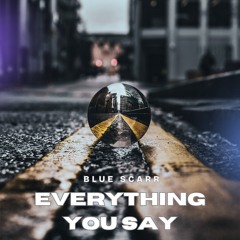 Everything You Say