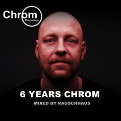 "6 Years Chrom Recordings" compiled & mixed by Rauschhaus !!!