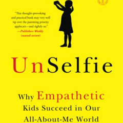 DOWNLOAD EPUB ✏️ UnSelfie: Why Empathetic Kids Succeed in Our All-About-Me World by