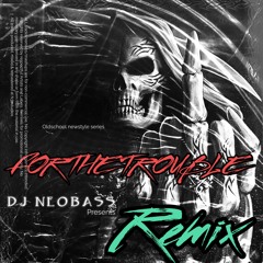 Dj Neobass - For The Trouble RMX