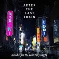 After the Last Train – Melodies for the Dark Tokyo Night