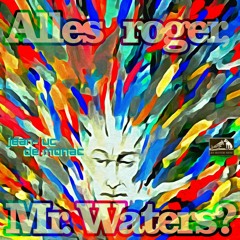 Alles Roger, Mr. Waters?