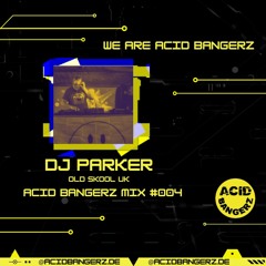 ACID BANGERZ MIX 004 - DJ PARKER
