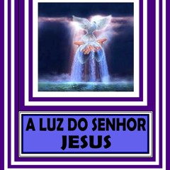 A LUZ DO SENHOR JESUS