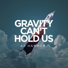 Gravity Can’t Hold Us