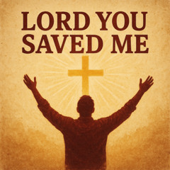 Lord you Saved me