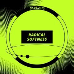 Radical Softness - Jun 8, 2022 - Stream