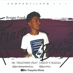 Mc Thazynho Feat. Yarley e Raissa - TRAVA NA BELEZA (BregaFunk)