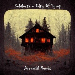 Subdocta - City Of Syrup (Arcursid remix)