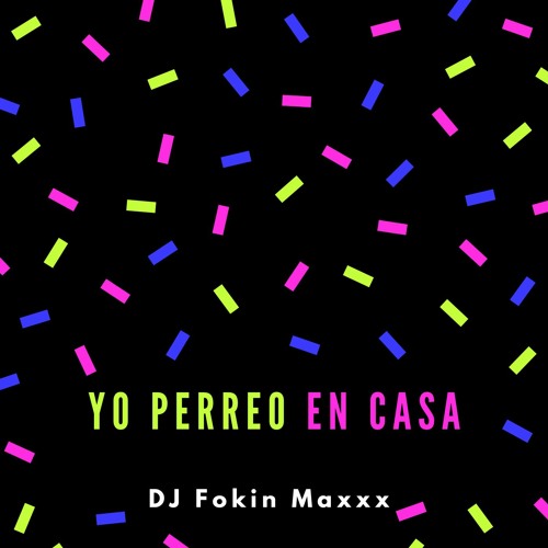 YO PERREO EN CASA - DJ FOKIN MAXX (Yo Perreo Sola, Safadera, Fantasias Remix, Girl Y Más)