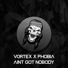 Vortex X PH0BIA - Aint Got Nobody