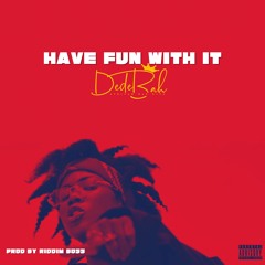 Dedebah - Have Fun With It(Prod. By Riddim Boss)